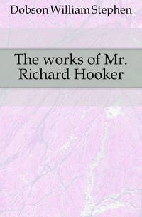The works of Mr. Richard Hooker