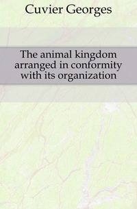 The animal kingdom arranged in conformity with its organization