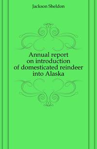 Annual report on introduction of domesticated reindeer into Alaska