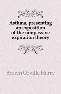 Asthma, presenting an exposition of the nonpassive expiration theory