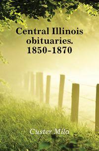 Central Illinois obituaries. 1850-1870
