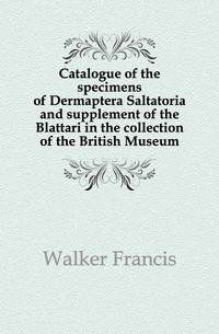 Catalogue of the specimens of Dermaptera Saltatoria and supplement of the Blattari in the collection of the British Museum.