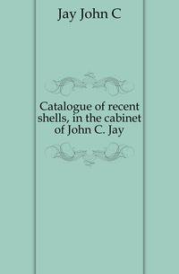 Catalogue of recent shells, in the cabinet of John C. Jay