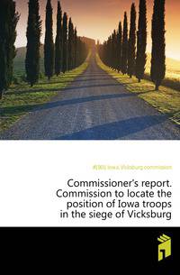 Commissioner's report. Commission to locate the position of Iowa troops in the siege of Vicksburg