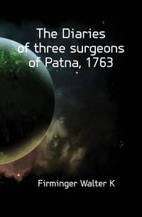 The Diaries of three surgeons of Patna, 1763