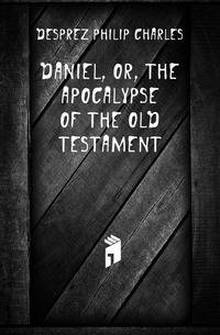 Daniel, or, The Apocalypse of the Old Testament