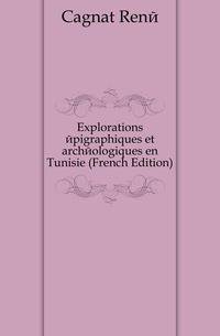 Explorations epigraphiques et archeologiques en Tunisie (French Edition)