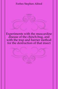 Experiments with the muscardine disease of the chinch-bug, and with the trap and barrier method for the destruction of that insect