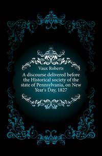 A discourse delivered before the Historical society of the state of Pennsylvania, on New Year's Day, 1827