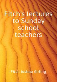 Fitch's lectures to Sunday school teachers..
