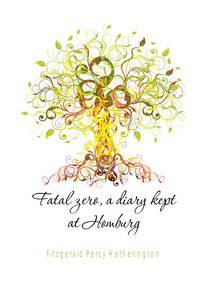 Fatal zero, a diary kept at Homburg