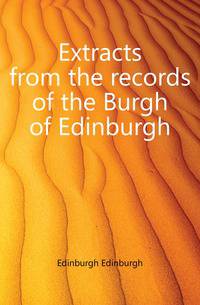 Extracts from the records of the Burgh of Edinburgh