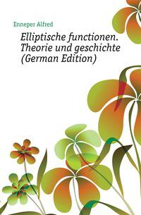 Elliptische functionen. Theorie und geschichte (German Edition)