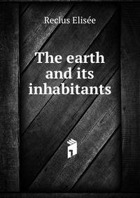 The earth and its inhabitants ..