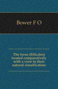 The ferns (Filicales) treated comparatively with a view to their natural classification