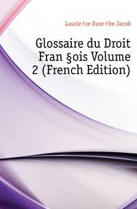 Glossaire du Droit FranA§ois Volume 2 (French Edition)