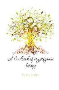 A handbook of cryptogamic botany