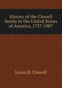 History of the Clewell family in the United States of America, 1737-1907