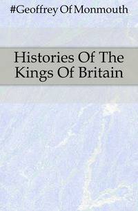 Histories Of The Kings Of Britain
