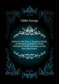 Letter to the Hon. J. Gregory Smith, of Vermont, president of the Northern Pacific railroad, on the "San Juan" treaty