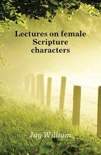 Lectures on female Scripture characters
