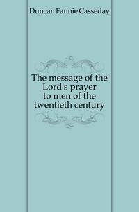 The message of the Lord's prayer to men of the twentieth century