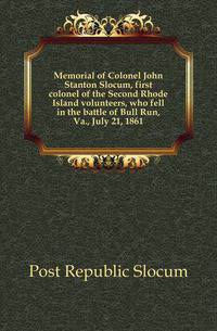 Memorial of Colonel John Stanton Slocum, first colonel of the Second Rhode Island volunteers, who fell in the battle of Bull Run, Va., July 21, 1861