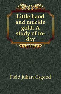 Little hand and muckle gold. A study of to-day