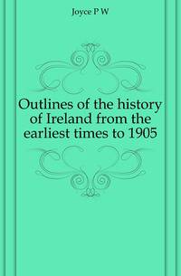 Outlines of the history of Ireland from the earliest times to 1905
