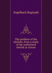 The problem of the obelisks, from a study of the unfinished obelisk at Aswan