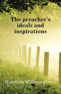 The preacher's ideals and inspirations
