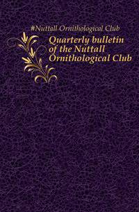 Quarterly bulletin of the Nuttall Ornithological Club