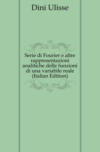 Serie di Fourier e altre rappresentazioni analitiche delle funzioni di una variabile reale (Italian Edition)