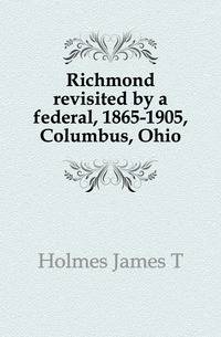 Richmond revisited by a federal, 1865-1905, Columbus, Ohio