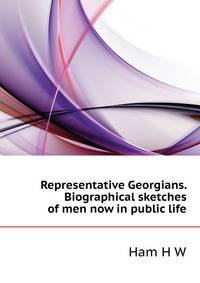 Representative Georgians. Biographical sketches of men now in public life ..