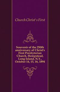 Souvenir of the 250th anniversary of Christ's First Presbyterian Church, Hempstead, Long Island, N.Y., October 14, 15, 16, 1894