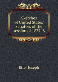 Sketches of United States' senators of the session of 1837-'8..