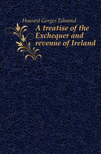 A treatise of the Exchequer and revenue of Ireland