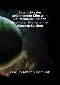 Geschichte der zeichnenden Kuenste in Deutschland und den Vereingten Niederlanden (German Edition)