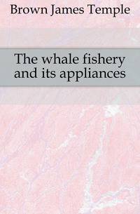 The whale fishery and its appliances