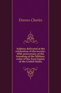 Address delivered at the celebration of the twenty-fifth anniversary of the founding of the Military order of the loyal legion of the United States