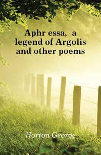 Aphroessa, a legend of Argolis and other poems