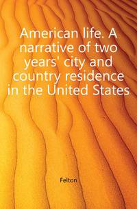 American life. A narrative of two years' city and country residence in the United States