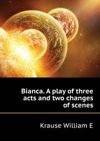 Bianca. A play of three acts and two changes of scenes ..