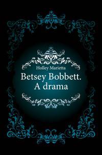 Betsey Bobbett. A drama