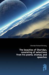 The beauties of Sheridan, consisting of selections from his poems, dramas, and speeches