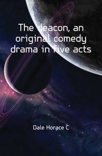 The deacon, an original comedy drama in five acts