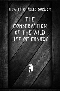 The conservation of the wild life of Canada