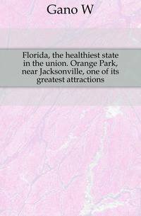Florida, the healthiest state in the union. Orange Park, near Jacksonville, one of its greatest attractions