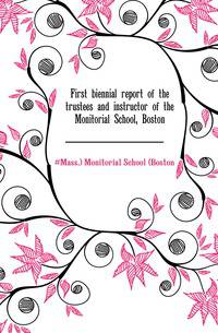 First biennial report of the trustees and instructor of the Monitorial School, Boston